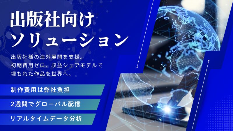 出版社向けソリューション。出版社様の海外展開を支援。初期費用ゼロ、収益シェアモデルで、埋もれた作品を世界へ。